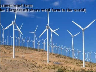 isalmer wind farmsalmer wind farm
The 2 largest off shore wind farm in the world]he 2 largest off shore wind farm in the world]
 