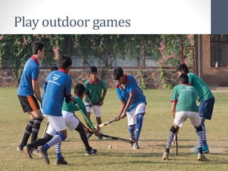 Play outdoor games
 