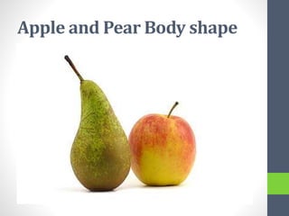 Apple and Pear Body shape
 