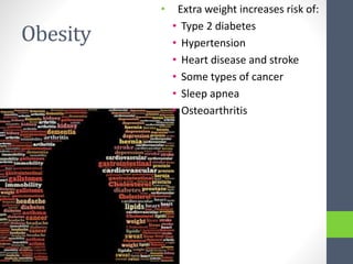 Obesity
• Extra weight increases risk of:
• Type 2 diabetes
• Hypertension
• Heart disease and stroke
• Some types of cancer
• Sleep apnea
• Osteoarthritis
 