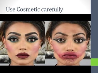 Use Cosmetic carefully
 