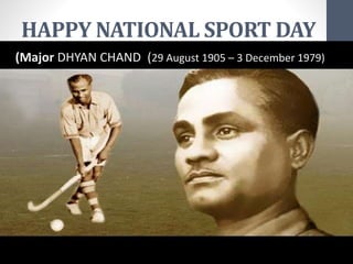 HAPPY NATIONAL SPORT DAY
(Major DHYAN CHAND (29 August 1905 – 3 December 1979)
 