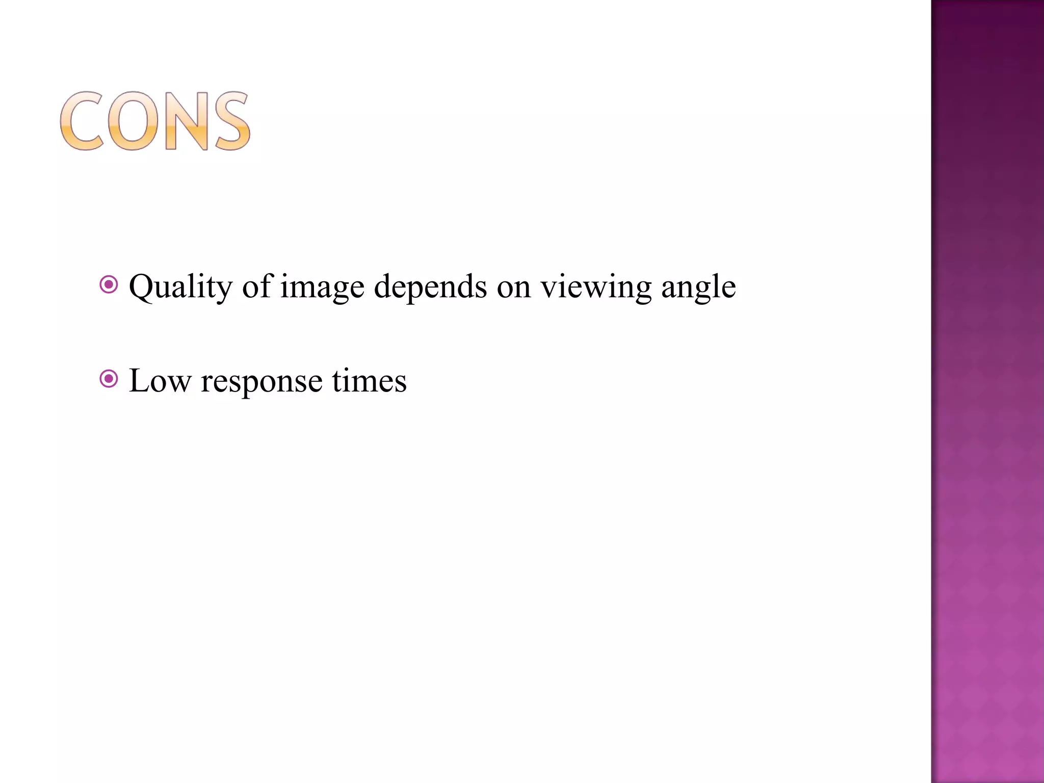 Quality of image depends on viewing angle Low response times 