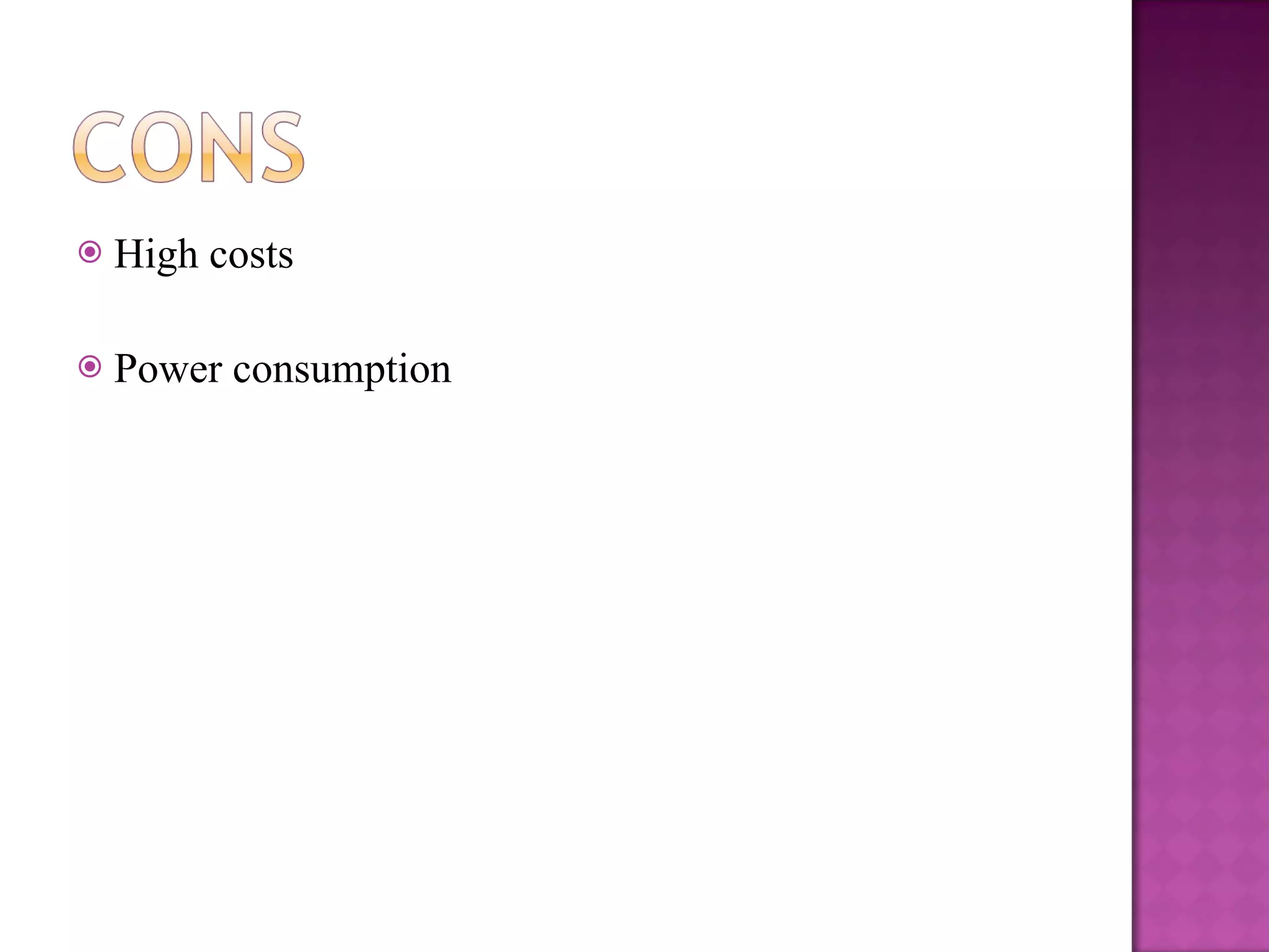 High costs Power consumption 