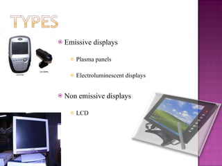 Emissive displays Plasma panels Electroluminescent displays Non emissive displays LCD 