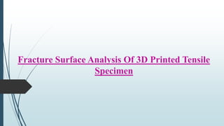 Fracture Surface Analysis Of 3D Printed Tensile
Specimen
 