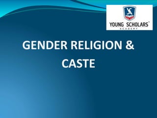 GENDER RELIGION &
CASTE
 