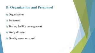 B. Organization and Personnel
1) Organization
2) Personnel
3) Testing facility management
4) Study director
5) Quality assurance unit
11
 