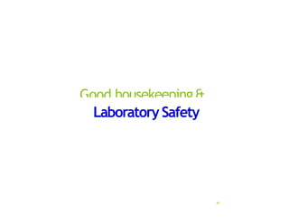 Good housekeeping&
41
Laboratory Safety
 