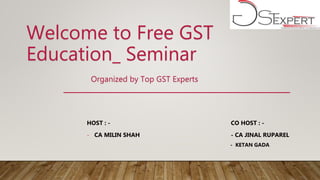 Welcome to Free GST
Education_ Seminar
Organized by Top GST Experts
HOST : - CO HOST : -
- CA MILIN SHAH - CA JINAL RUPAREL
- KETAN GADA
 