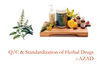 Q/C & Standardization of Herbal Drugs
:-AZAD
 