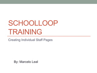 SCHOOLLOOP
TRAINING
Creating Individual Staff Pages




   By: Marcelo Leal
 