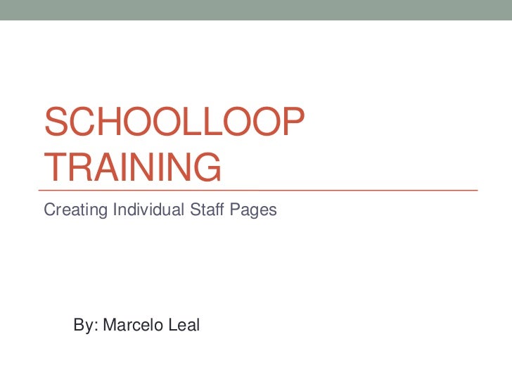 SCHOOLLOOPTRAININGCreating Individual Staff Pages   By: Marcelo Leal 