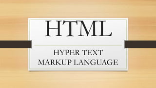HTML
HYPER TEXT
MARKUP LANGUAGE
 