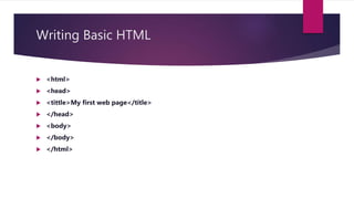 Writing Basic HTML
 <html>
 <head>
 <tittle>My first web page</title>
 </head>
 <body>
 </body>
 </html>
 