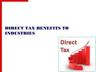 DIRECT TAX BENEFITS TO
INDUSTRIES
 