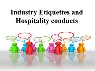 Industry Etiquettes and
Hospitality conducts
 