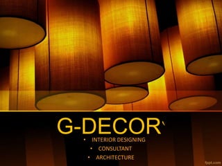 G-DECOR`• INTERIOR DESIGNING
• CONSULTANT
• ARCHITECTURE
 