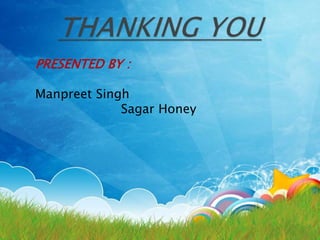 PRESENTED BY :
Manpreet Singh
Sagar Honey
 