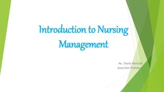 Introduction to Nursing
Management
Ms. Shaila Panchal
Associate Professor
 
