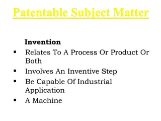 Invention
 Relates To A Process Or Product Or
Both
 Involves An Inventive Step
 Be Capable Of Industrial
Application
 A Machine
 