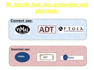 B) Specify font, size, proportion and
placement
Correct use:
Incorrect use:
VIMAL ADT A ftosaA
 