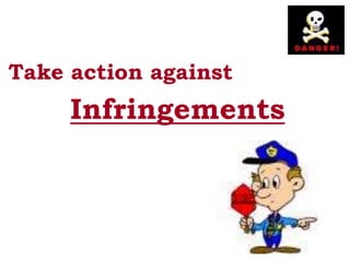 Take action against
Infringements
 