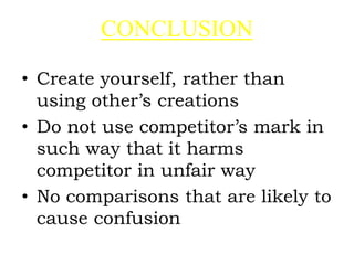 CONCLUSION
• Create yourself, rather than
using other’s creations
• Do not use competitor’s mark in
such way that it harms
competitor in unfair way
• No comparisons that are likely to
cause confusion
 