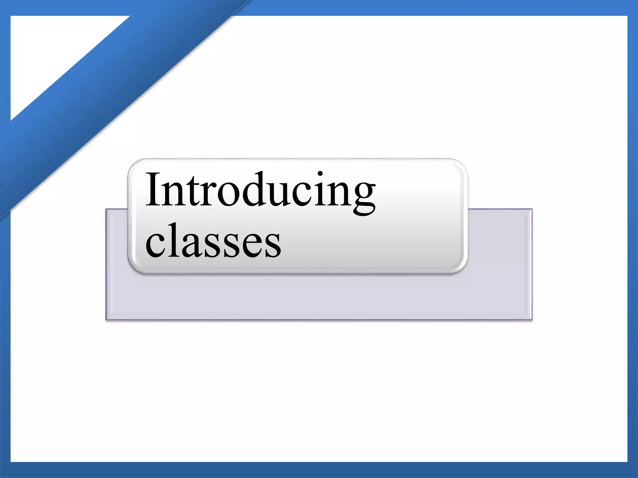 Introducing
classes
 