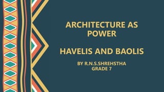 ARCHITECTURE AS
POWER
HAVELIS AND BAOLIS
BY R.N.S.SHREHSTHA
GRADE 7
 