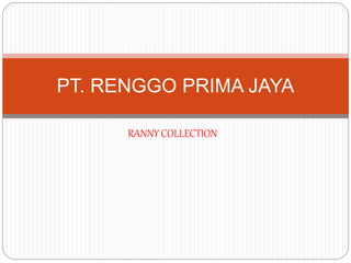 RANNY COLLECTION
PT. RENGGO PRIMA JAYA
 