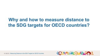 © OECD |
Why and how to measure distance to
the SDG targets for OECD countries?
Measuring Distance to the SDG Targets for ...