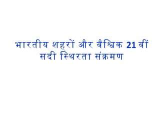 भारतीय शहरो और वैिशक 21 वी
सदी िसथरता संकमण
 