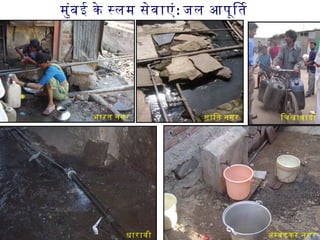 मुंबई के सलम सेवाएं: जल आपूित
भारत नगर शांित नगर
धारावी अमबेडकर नगर
िचखावादी
 