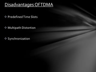  PredefinedTime Slots
 Multipath Distortion
 Synchronization
Disadvantages OfTDMA
 