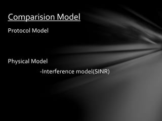 Protocol Model
Physical Model
-Interference model(SINR)
Comparision Model
 