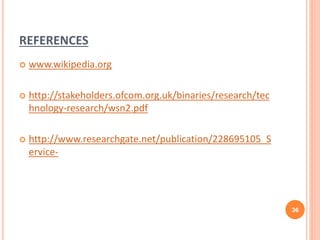 REFERENCES
 www.wikipedia.org
 http://stakeholders.ofcom.org.uk/binaries/research/tec
hnology-research/wsn2.pdf
 http:/...
