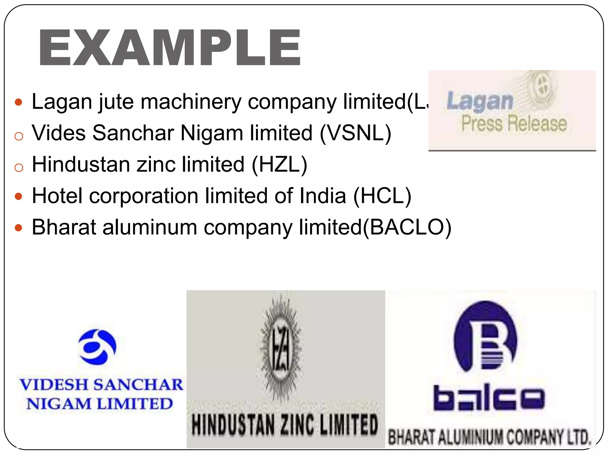 EXAMPLE
 Lagan jute machinery company limited(LJMC)
o Vides Sanchar Nigam limited (VSNL)
o Hindustan zinc limited (HZL)
 Hotel corporation limited of India (HCL)
 Bharat aluminum company limited(BACLO)

 