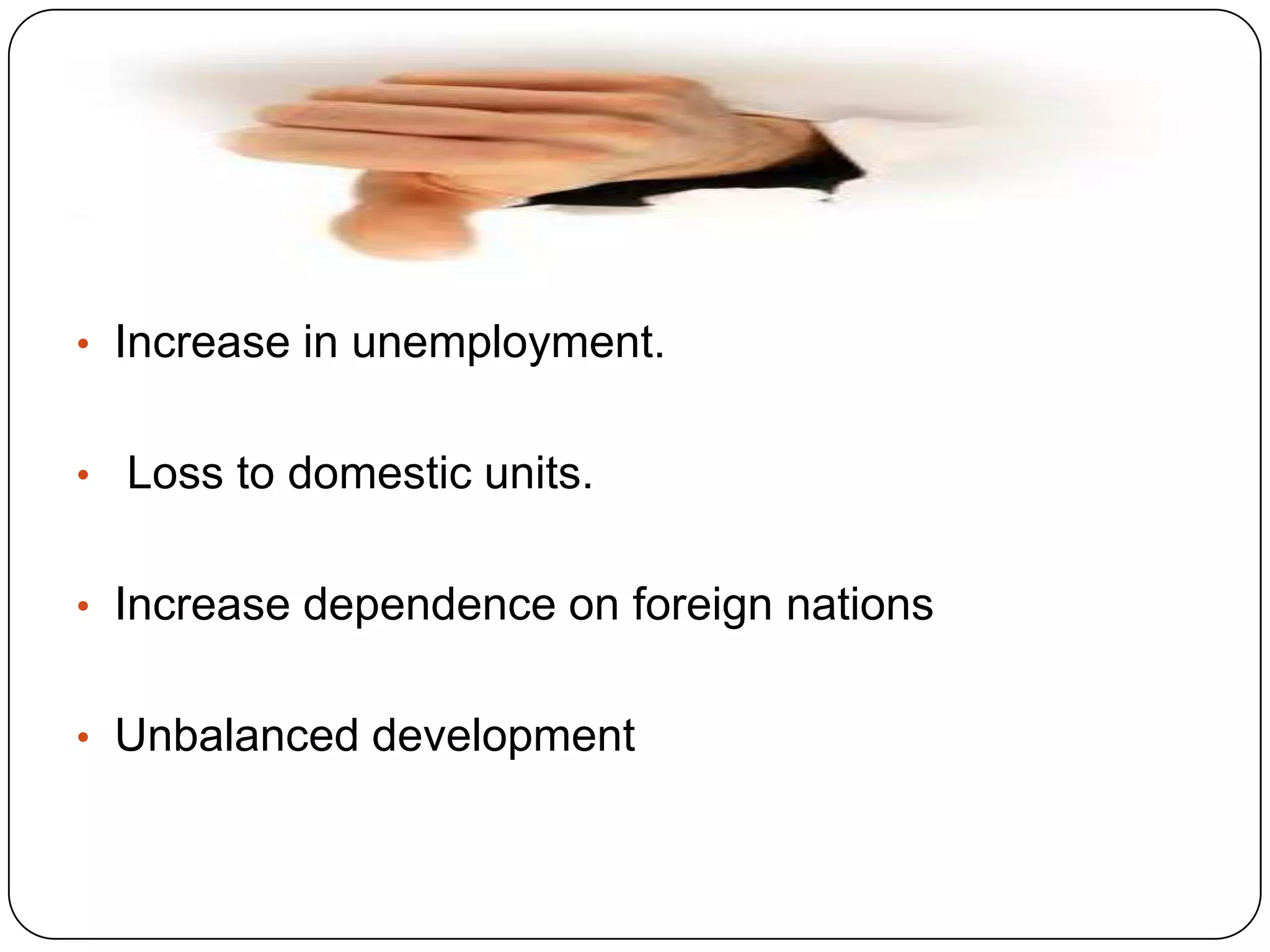 DISADVANTAGE
• Increase in unemployment.
• Loss to domestic units.

• Increase dependence on foreign nations
• Unbalanced development

 