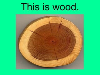 This is wood. 
 