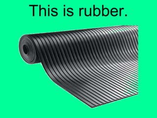 This is rubber. 
 
