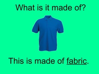 What is it made of? 
This is made of fabric. 
 