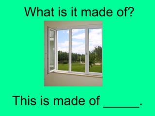 What is it made of? 
This is made of _____. 
 