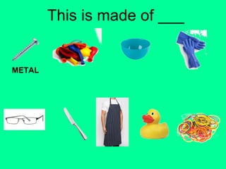 This is made of ___ 
METAL 
 