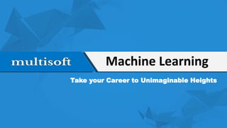 Machine Learning
Take your Career to Unimaginable Heights
 