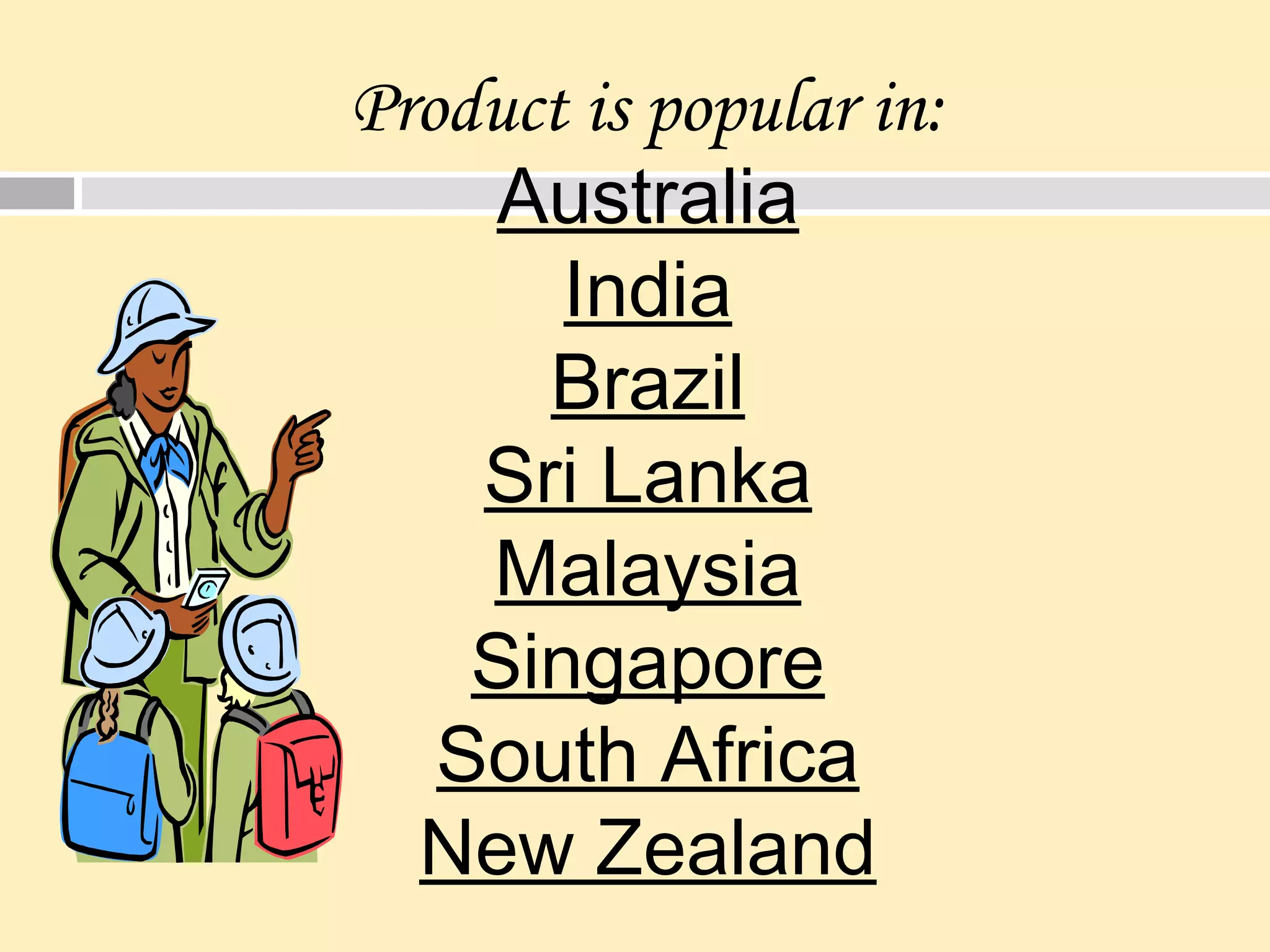 Product is popular in:
Australia
India
Brazil
Sri Lanka
Malaysia
Singapore
South Africa
New Zealand
 