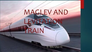 MAGLEV AND
LEVITATION
TRAIN
BY- INDRA KUMAR PAL
 