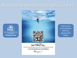 Welcome to the Oceanography Library!!
Click on the
arrow buttons
below to
advance the
slides!
 