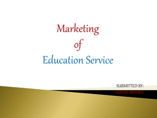 Marketing
of
Education Service
SUBMITTED BY:
ANKUR MISHRA
 