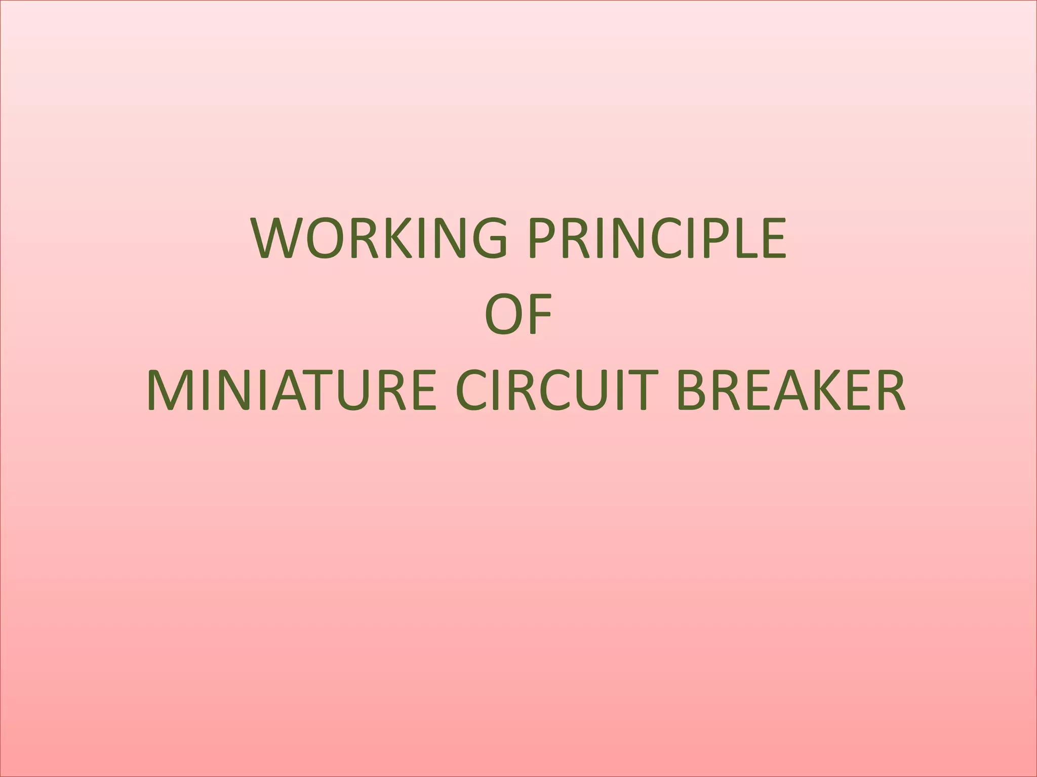 WORKING PRINCIPLE
OF
MINIATURE CIRCUIT BREAKER
 